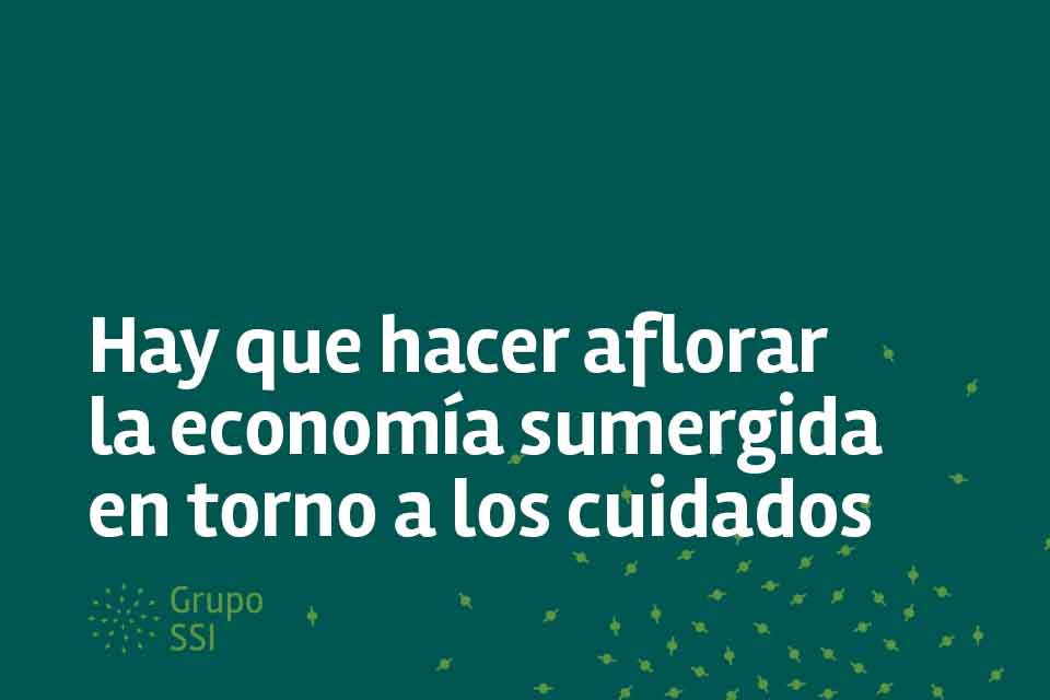Hay que hacer aflorar la economía sumergida en torno a los cuidados