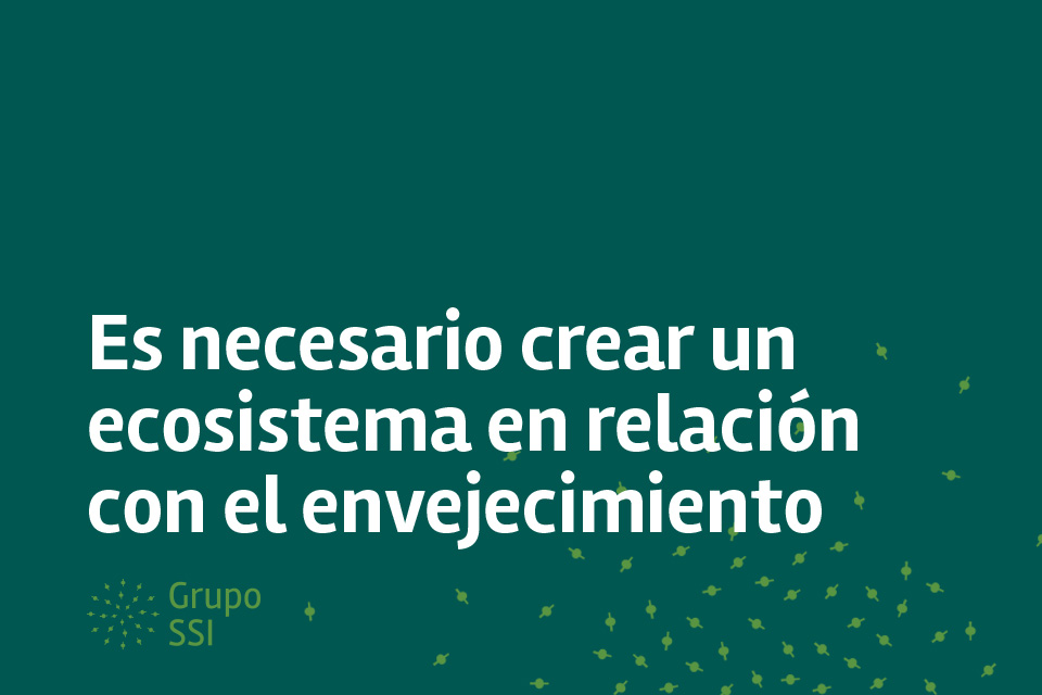 Es necesario crear un ecosistema en relación con el envejecimiento