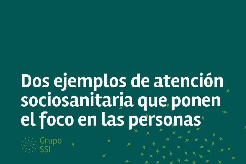 Ejemplos de atención sociosanitaria que ponen el foco en las personas
