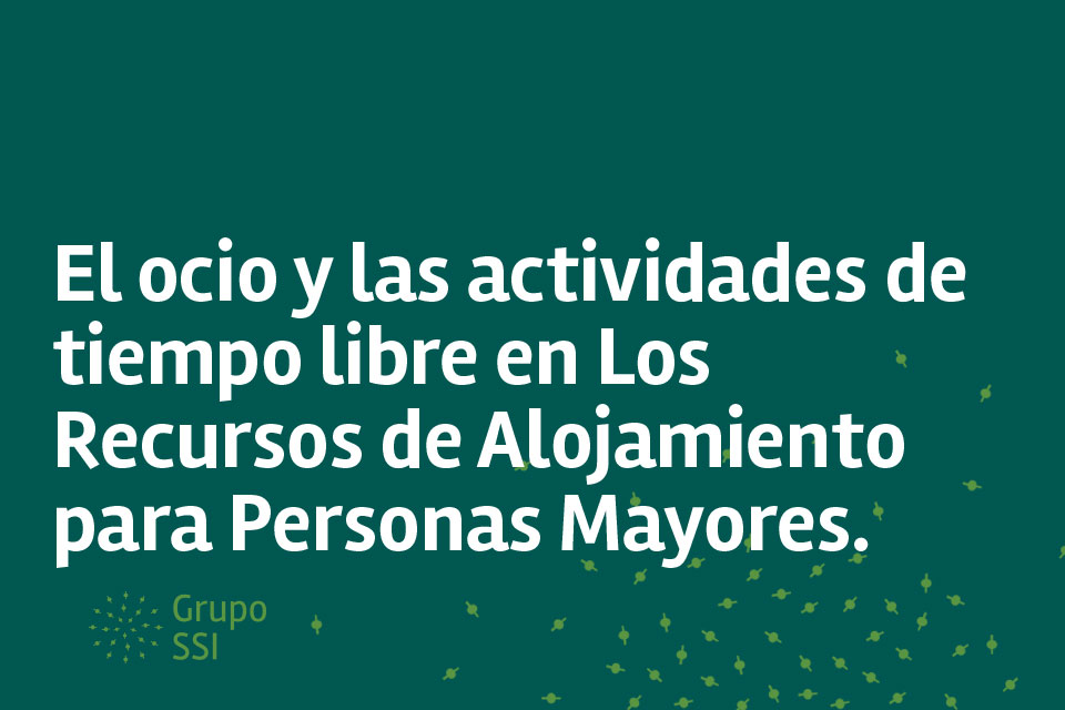 El ocio y las actividades de tiempo libre en Los Recursos de Alojamiento para Personas Mayores.